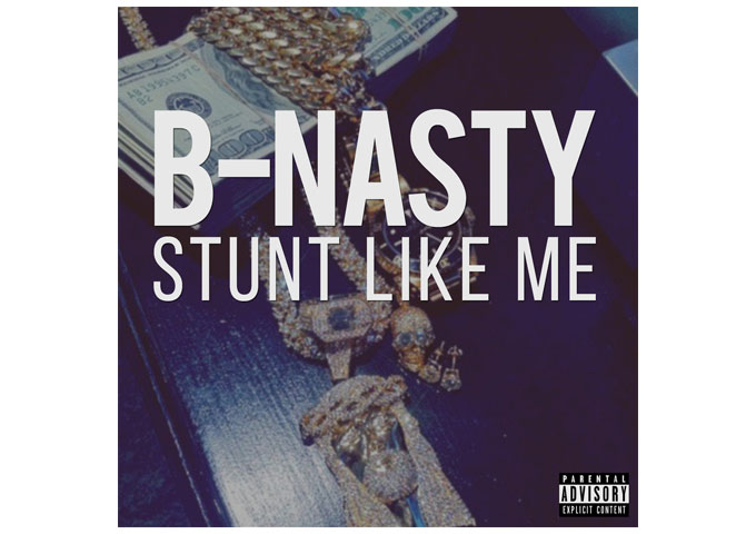 B-Nasty: “Stunt Like Me” – a combination of savvy discourse and unapologetic, raw machismo!
