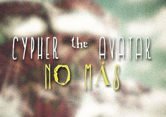 Cypher the Avatar: “NO MÁS” – revitalizing hip-hop in his own way!