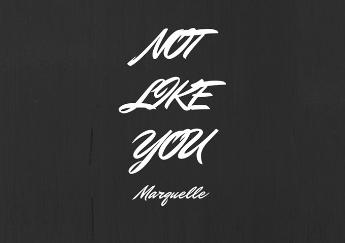 Marquelle: “Not Like You” – a love ballad of unquestionable sincerity