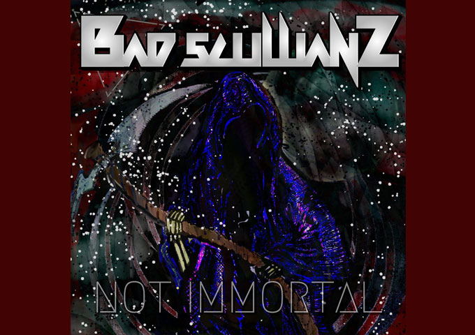 Bad Scullianz – “Not Immortal” may just be what the rock doctor ordered!