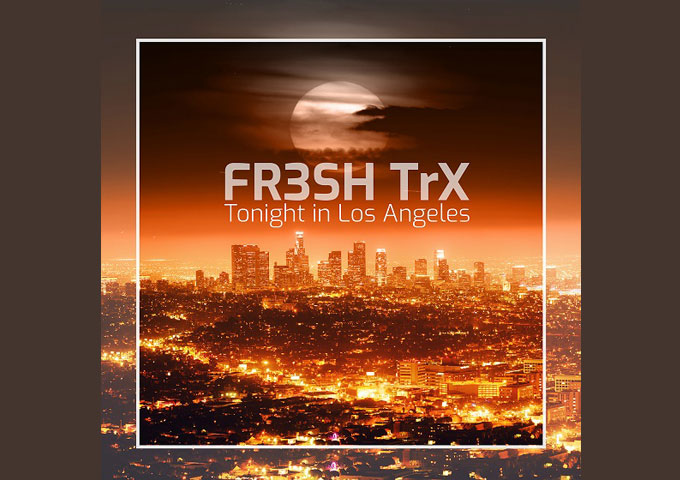 FR3SH TrX – ‘Tonight in Los Angeles’ – will catch into your ear immediately!