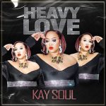 Discover the Essence of Love: Kay Soul’s ‘Heavy Love’ EP Echoes Truth and Beauty