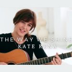 Kate Rena’s New Single “The Way We Shine” – A Luminous Ballad of Vulnerability and Authenticity