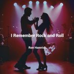 Rediscovering the Heartbeat of a Generation: Ron Hamrick’s “I Remember Rock and Roll