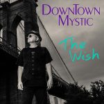 DownTown Mystic Delivers Uplifting Roots Rock Brilliance with New Album ‘The Wish’