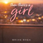 Brian Rhea Releases New Single “Then There’s A Girl”