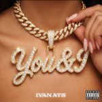 Ivan ATS Drops New Hip-Hop Single “You & I” – An Emotional Yet High-Energy Club Record