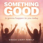 Grace Light Family – “Something Good Is Gonna Happen to You Today” Delivers a Powerful Gospel Message of Hope and Renewal