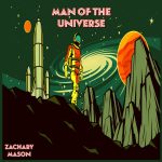 Zachary Mason’s “Man Of The Universe” Launches a Psychedelic Classic Rock Adventure Beyond the Stars